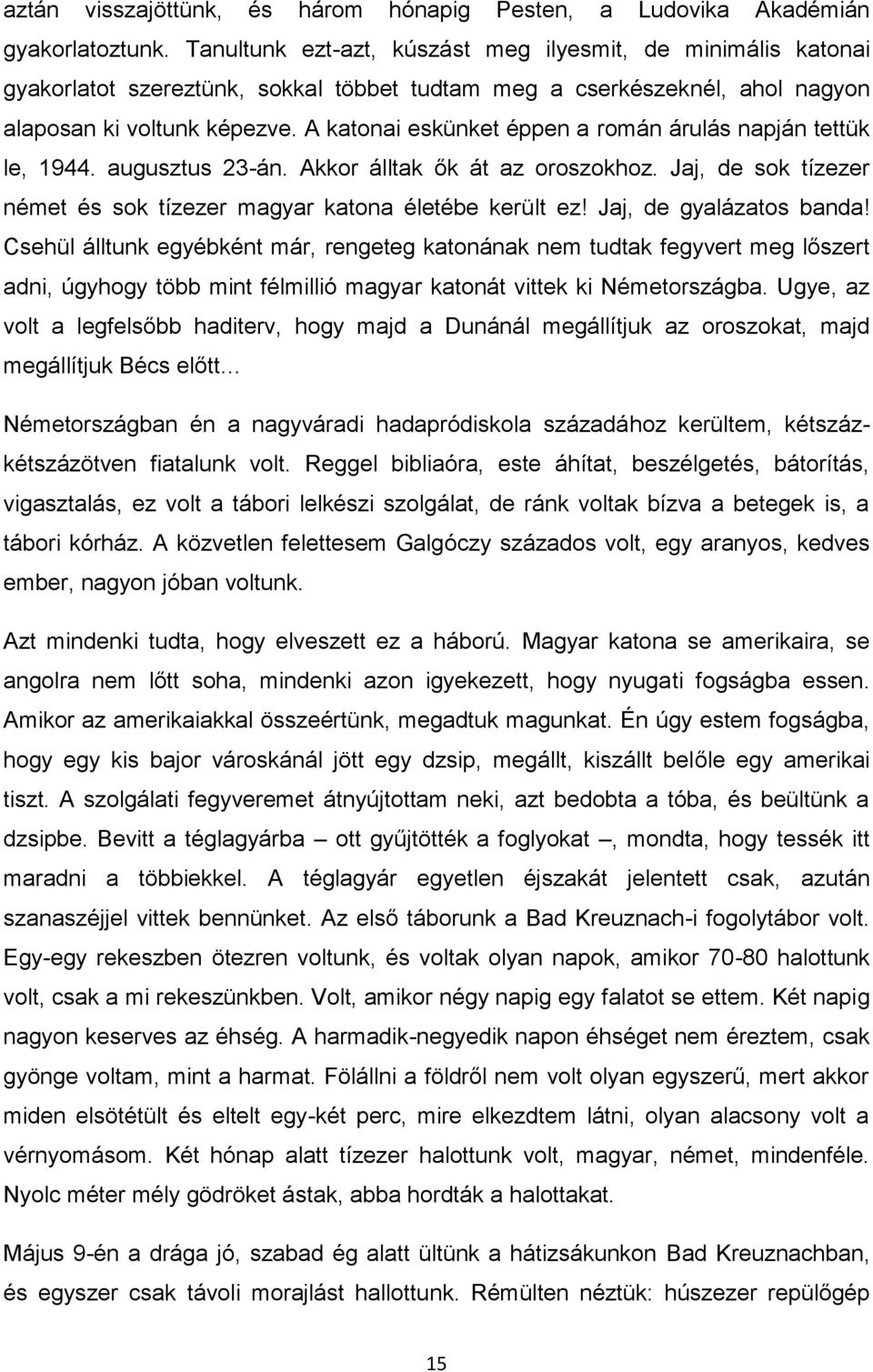 A katonai eskünket éppen a román árulás napján tettük le, 1944. augusztus 23-án. Akkor álltak ők át az oroszokhoz. Jaj, de sok tízezer német és sok tízezer magyar katona életébe került ez!