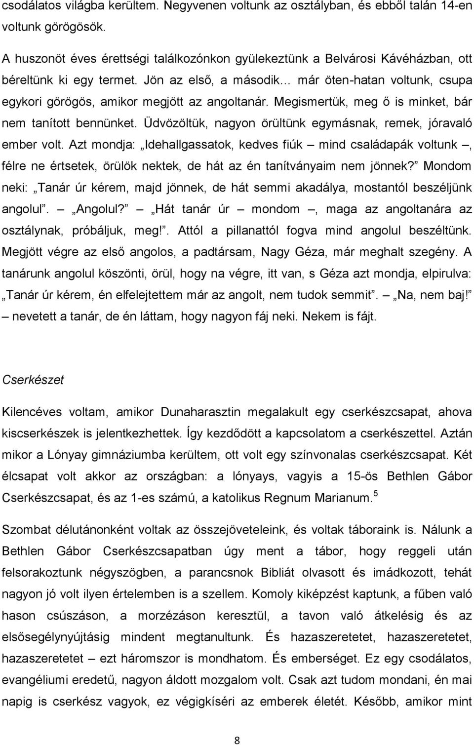 Jön az első, a második már öten-hatan voltunk, csupa egykori görögös, amikor megjött az angoltanár. Megismertük, meg ő is minket, bár nem tanított bennünket.