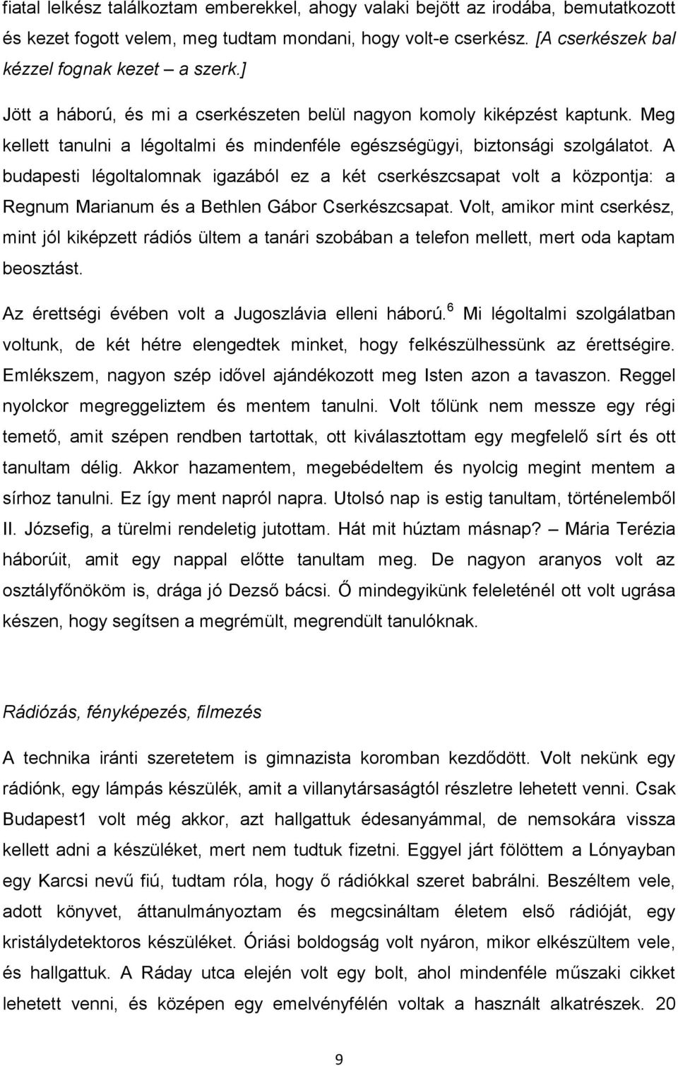 A budapesti légoltalomnak igazából ez a két cserkészcsapat volt a központja: a Regnum Marianum és a Bethlen Gábor Cserkészcsapat.