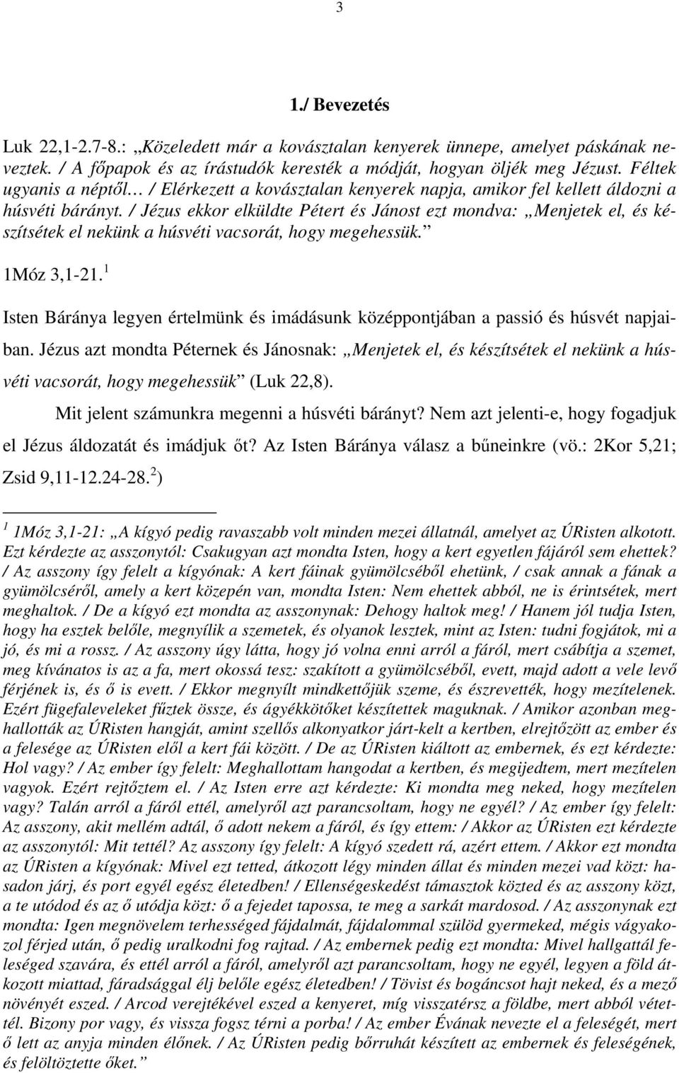 / Jézus ekkor elküldte Pétert és Jánost ezt mondva: Menjetek el, és készítsétek el nekünk a húsvéti vacsorát, hogy megehessük. 1Móz 3,1-21.