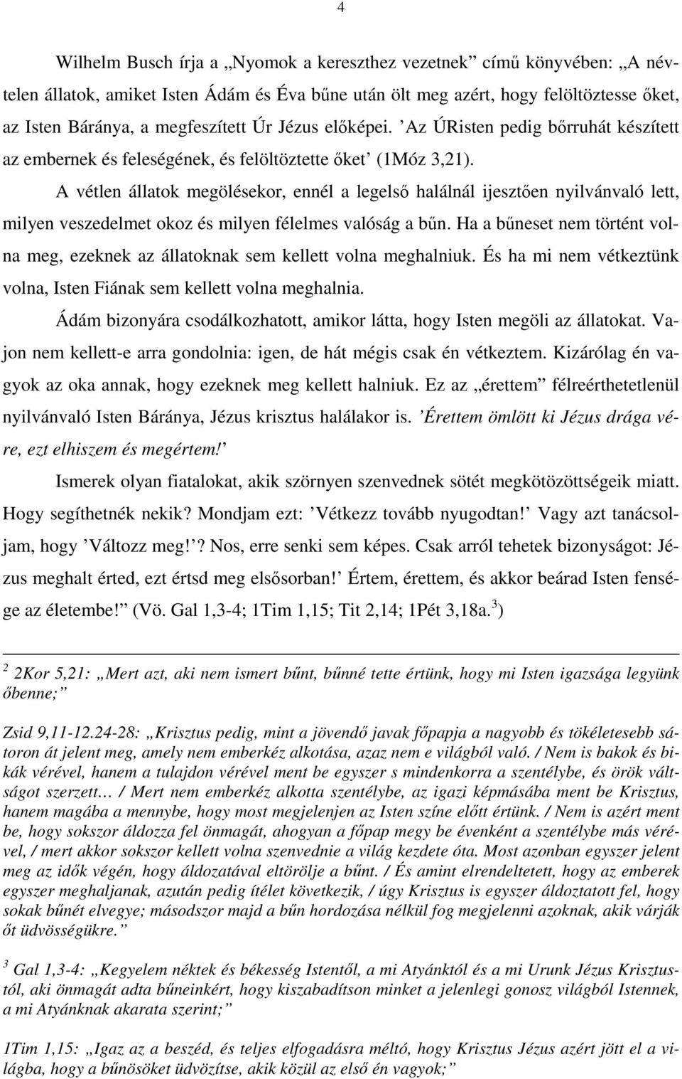 A vétlen állatok megölésekor, ennél a legelső halálnál ijesztően nyilvánvaló lett, milyen veszedelmet okoz és milyen félelmes valóság a bűn.