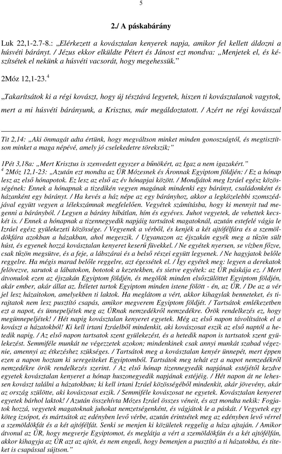 4 Takarítsátok ki a régi kovászt, hogy új tésztává legyetek, hiszen ti kovásztalanok vagytok, mert a mi húsvéti bárányunk, a Krisztus, már megáldoztatott.