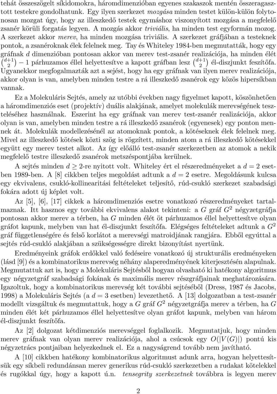 A mozgás akkor triviális, ha minden test egyformán mozog. A szerkezet akkor merev, ha minden mozgása triviális. A szerkezet gráfjában a testeknek pontok, a zsanéroknak élek felelnek meg.