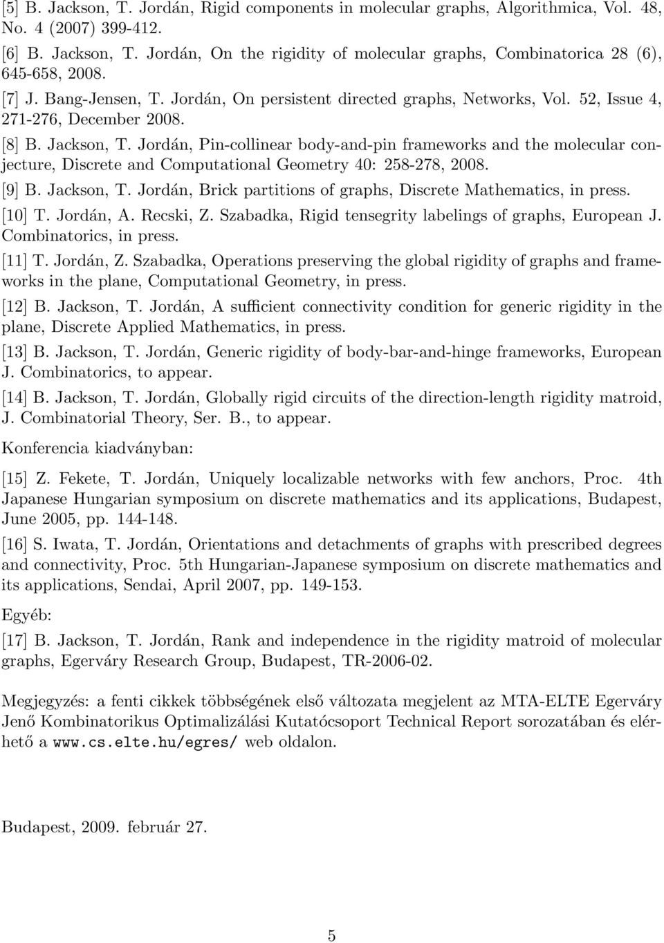 Jordán, Pin-collinear body-and-pin frameworks and the molecular conjecture, Discrete and Computational Geometry 40: 258-278, 2008. [9] B. Jackson, T.