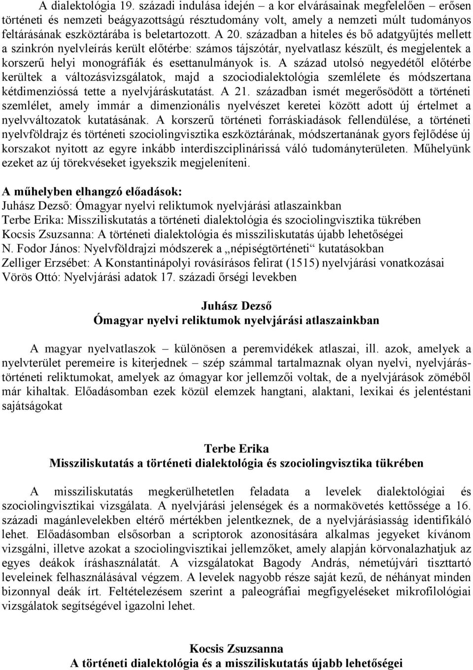 században a hiteles és bő adatgyűjtés mellett a szinkrón nyelvleírás került előtérbe: számos tájszótár, nyelvatlasz készült, és megjelentek a korszerű helyi monográfiák és esettanulmányok is.