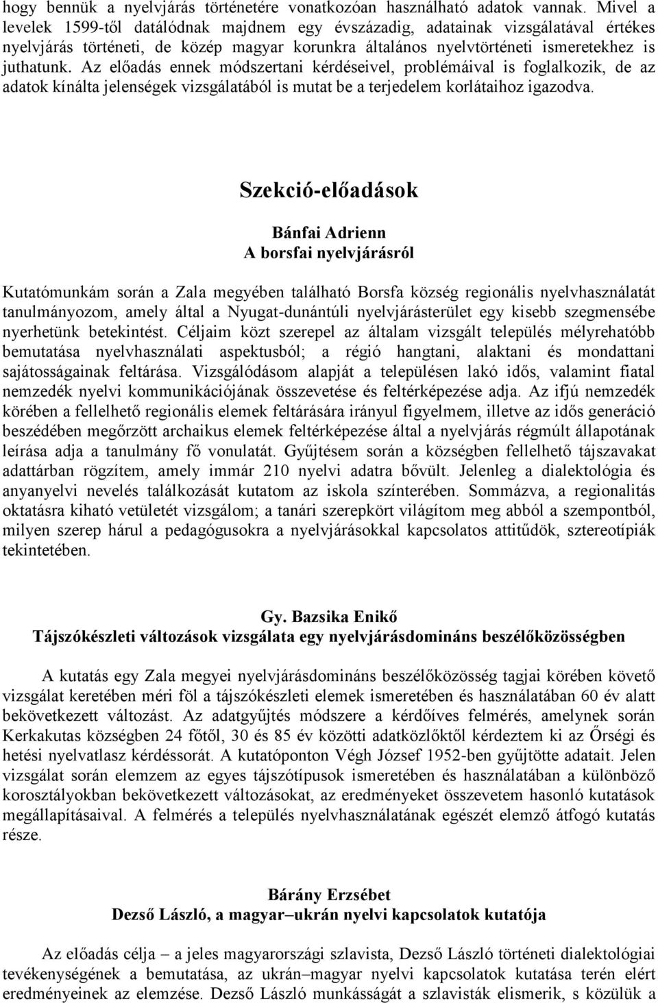 Az előadás ennek módszertani kérdéseivel, problémáival is foglalkozik, de az adatok kínálta jelenségek vizsgálatából is mutat be a terjedelem korlátaihoz igazodva.