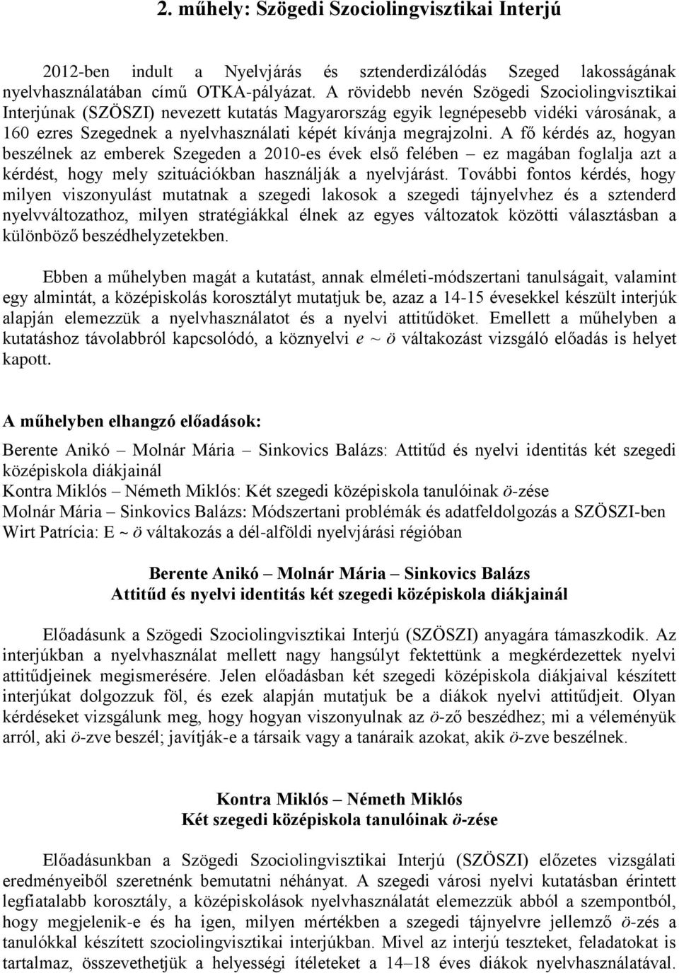 A fő kérdés az, hogyan beszélnek az emberek Szegeden a 2010-es évek első felében ez magában foglalja azt a kérdést, hogy mely szituációkban használják a nyelvjárást.