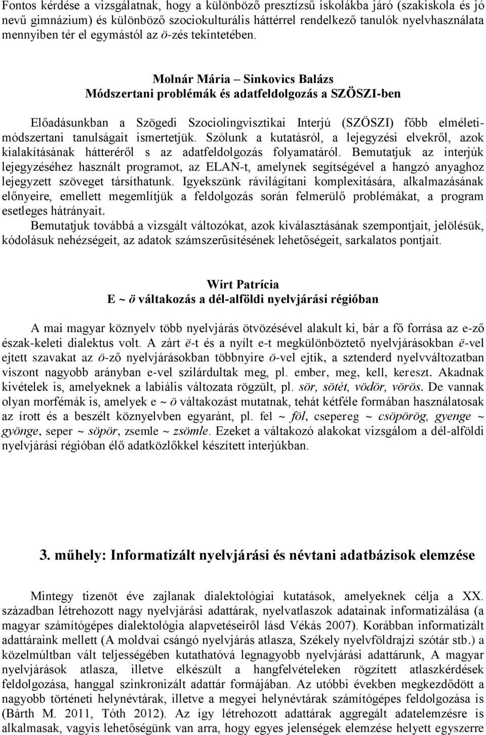 Molnár Mária Sinkovics Balázs Módszertani problémák és adatfeldolgozás a SZÖSZI-ben Előadásunkban a Szögedi Szociolingvisztikai Interjú (SZÖSZI) főbb elméletimódszertani tanulságait ismertetjük.