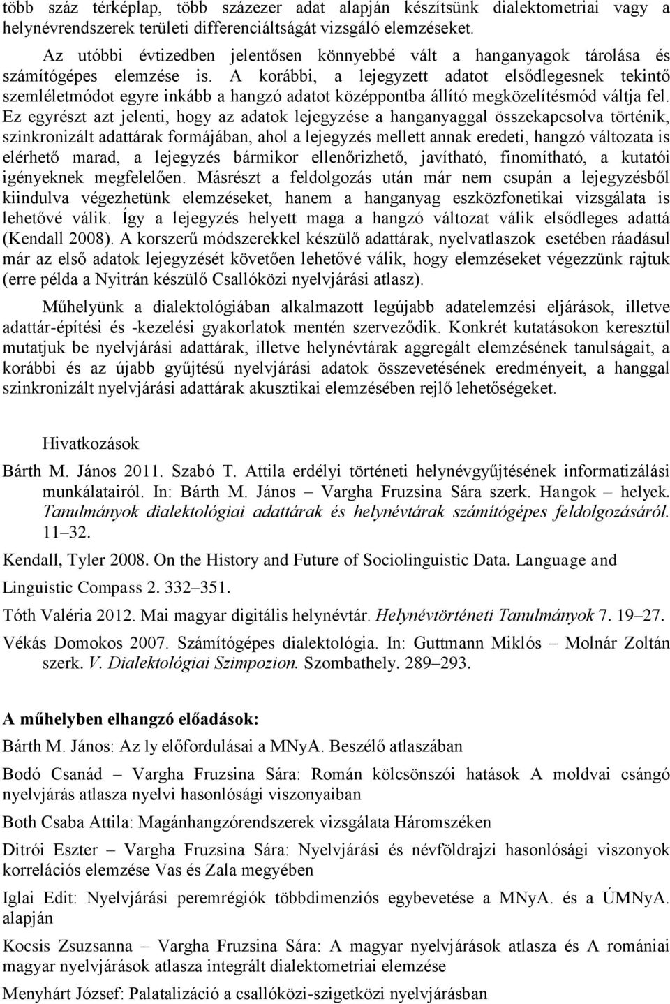 A korábbi, a lejegyzett adatot elsődlegesnek tekintő szemléletmódot egyre inkább a hangzó adatot középpontba állító megközelítésmód váltja fel.