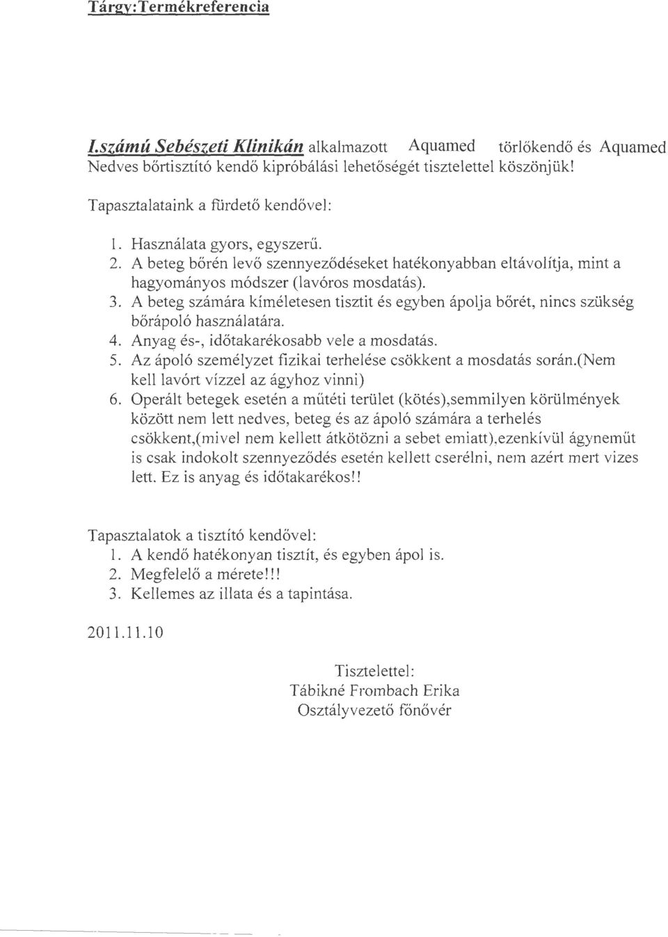 A beteg szamara kimeletesen tisztit es egyben apolja boret, nines sziikseg borapol6 hasznalatara. 4. Anyag es-, idotakarekosabb vele a mosdatas. 5.