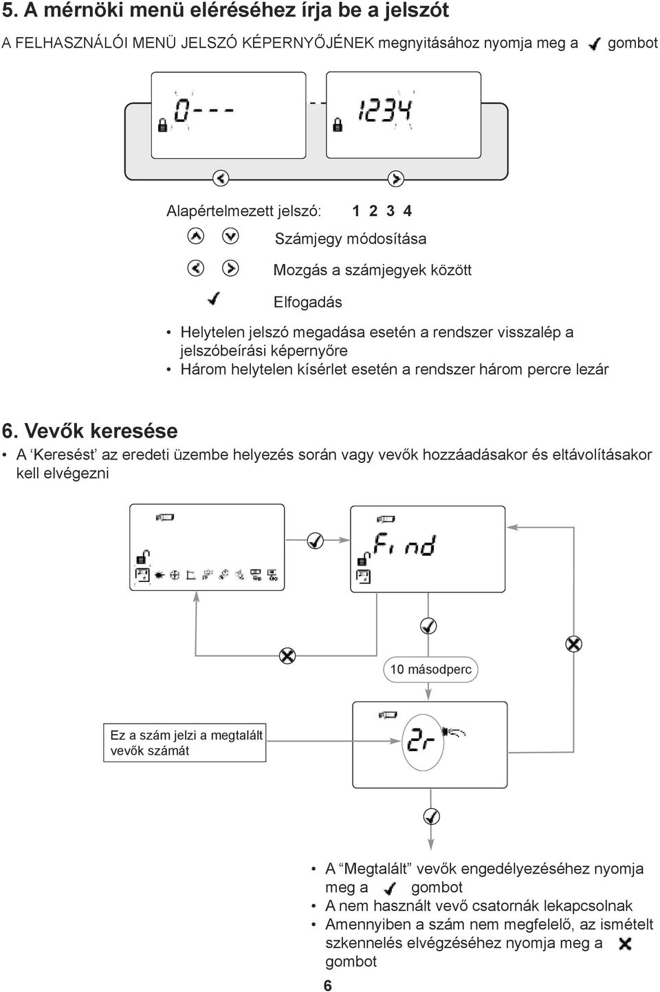 6. Vevők keresése A Keresést az eredeti üzembe helyezés során vagy vevők hozzáadásakor és eltávolításakor kell elvégezni 10 másodperc Ez a szám jelzi a megtalált vevők számát A