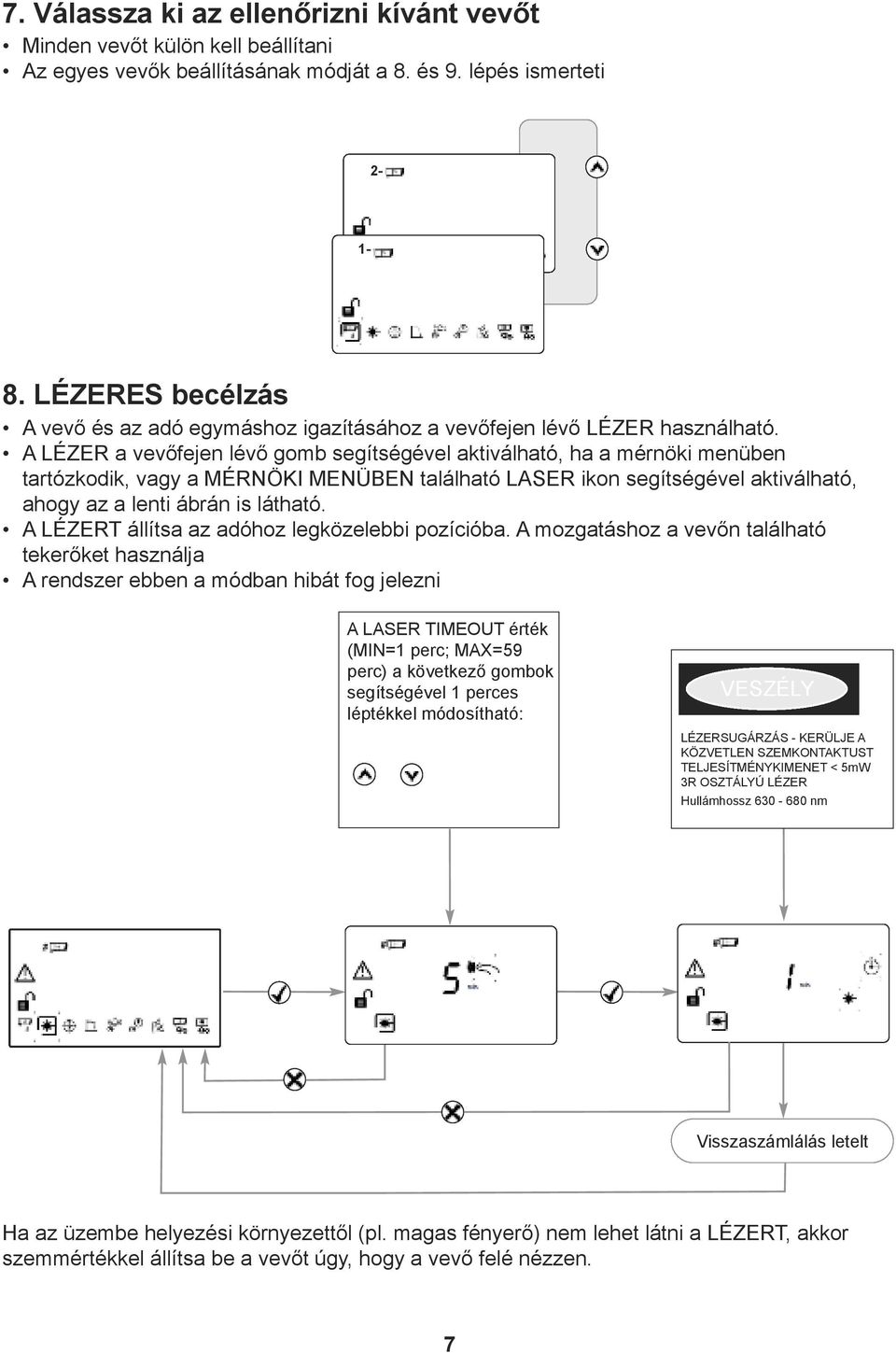 A LÉZER a vevőfejen lévő gomb segítségével aktiválható, ha a mérnöki menüben tartózkodik, vagy a MÉRNÖKI MENÜBEN található LASER ikon segítségével aktiválható, ahogy az a lenti ábrán is látható.