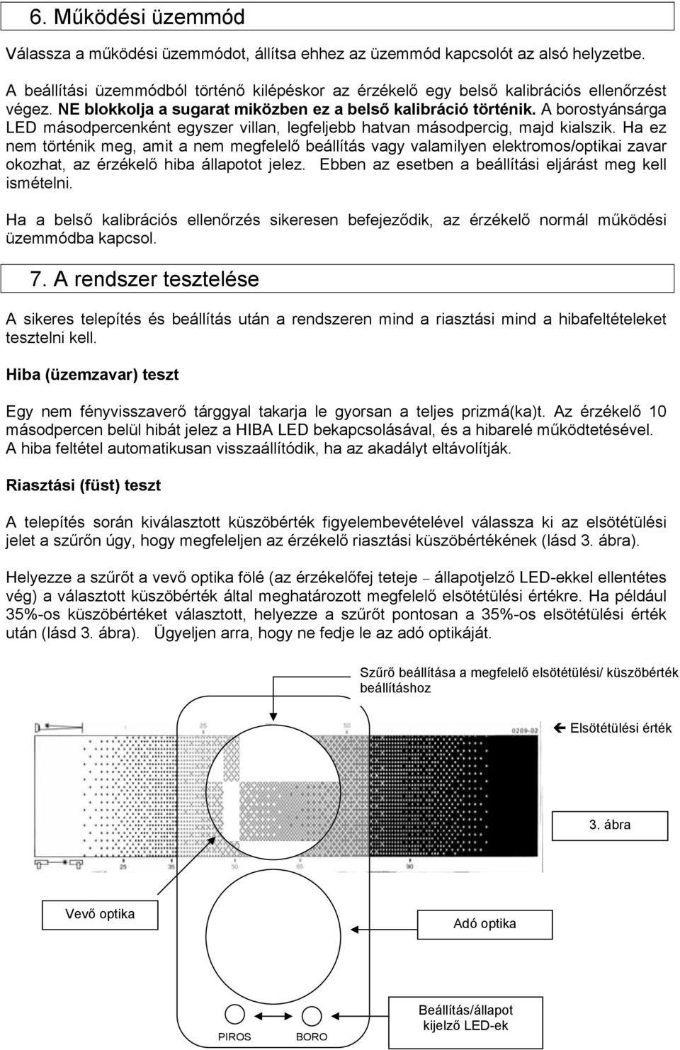 Ha ez nem történik meg, amit a nem megfelelő beállítás vagy valamilyen elektromos/optikai zavar okozhat, az érzékelő hiba állapotot jelez. Ebben az esetben a beállítási eljárást meg kell ismételni.