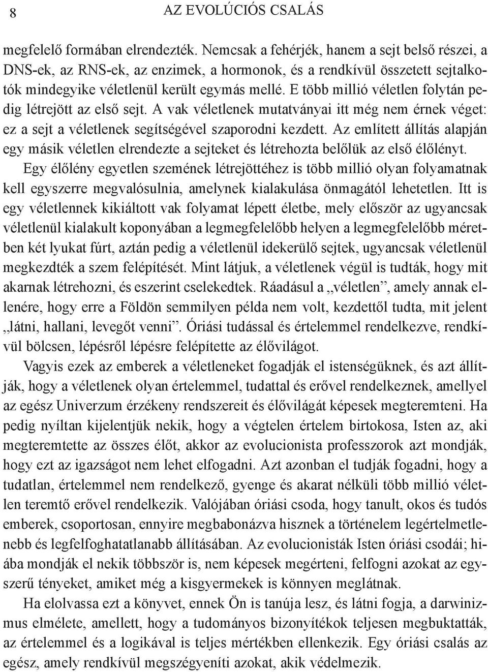 E több millió véletlen folytán pedig létrejött az első sejt. A vak véletlenek mutatványai itt még nem érnek véget: ez a sejt a véletlenek segítségével szaporodni kezdett.