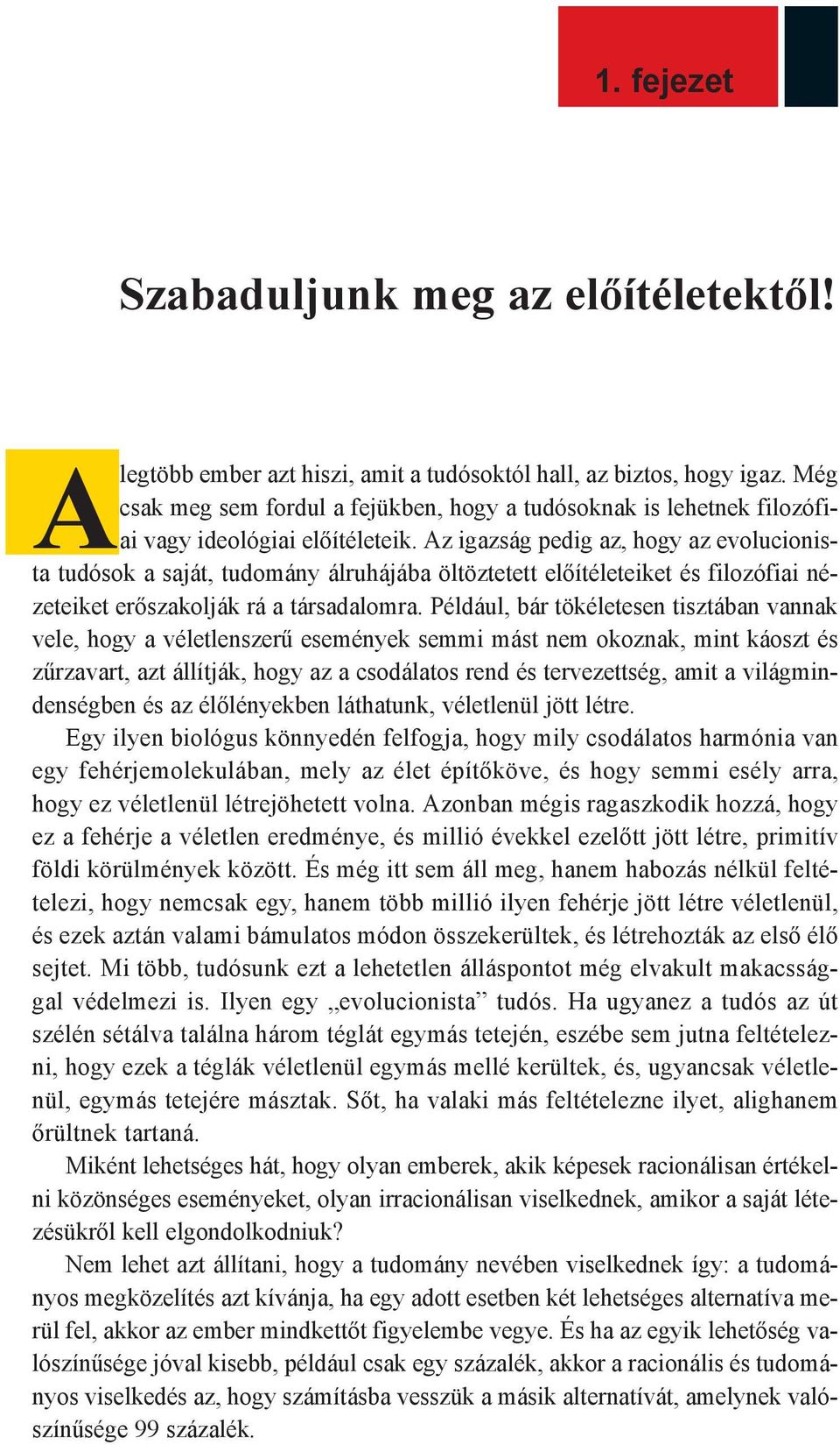 Az igazság pedig az, hogy az evolucionista tudósok a saját, tudomány álruhájába öltöztetett előítéleteiket és filozófiai nézeteiket erőszakolják rá a társadalomra.