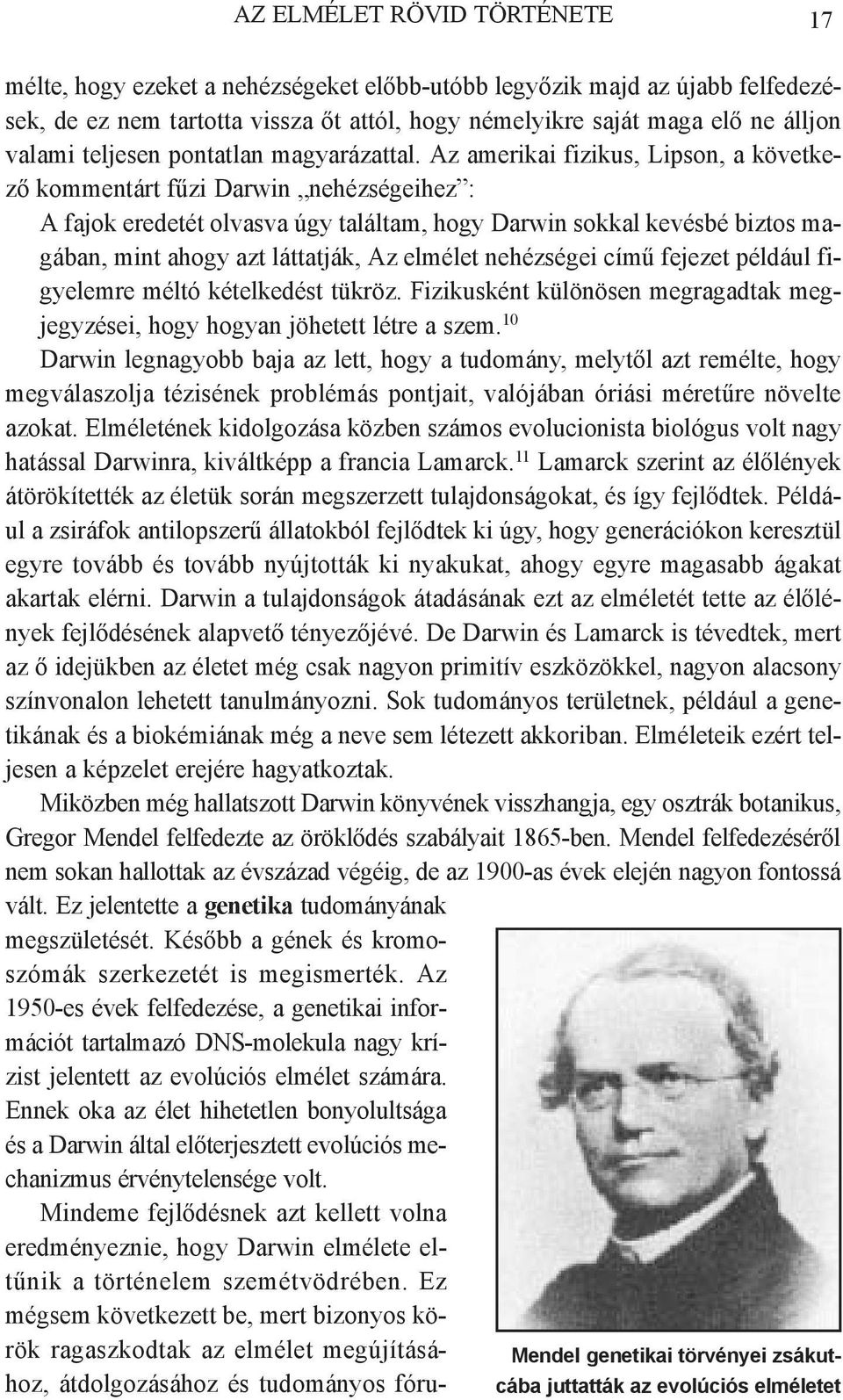 Az amerikai fizikus, Lipson, a következő kommentárt fűzi Darwin nehézségeihez : A fajok eredetét olvasva úgy találtam, hogy Darwin sokkal kevésbé biztos magában, mint ahogy azt láttatják, Az elmélet