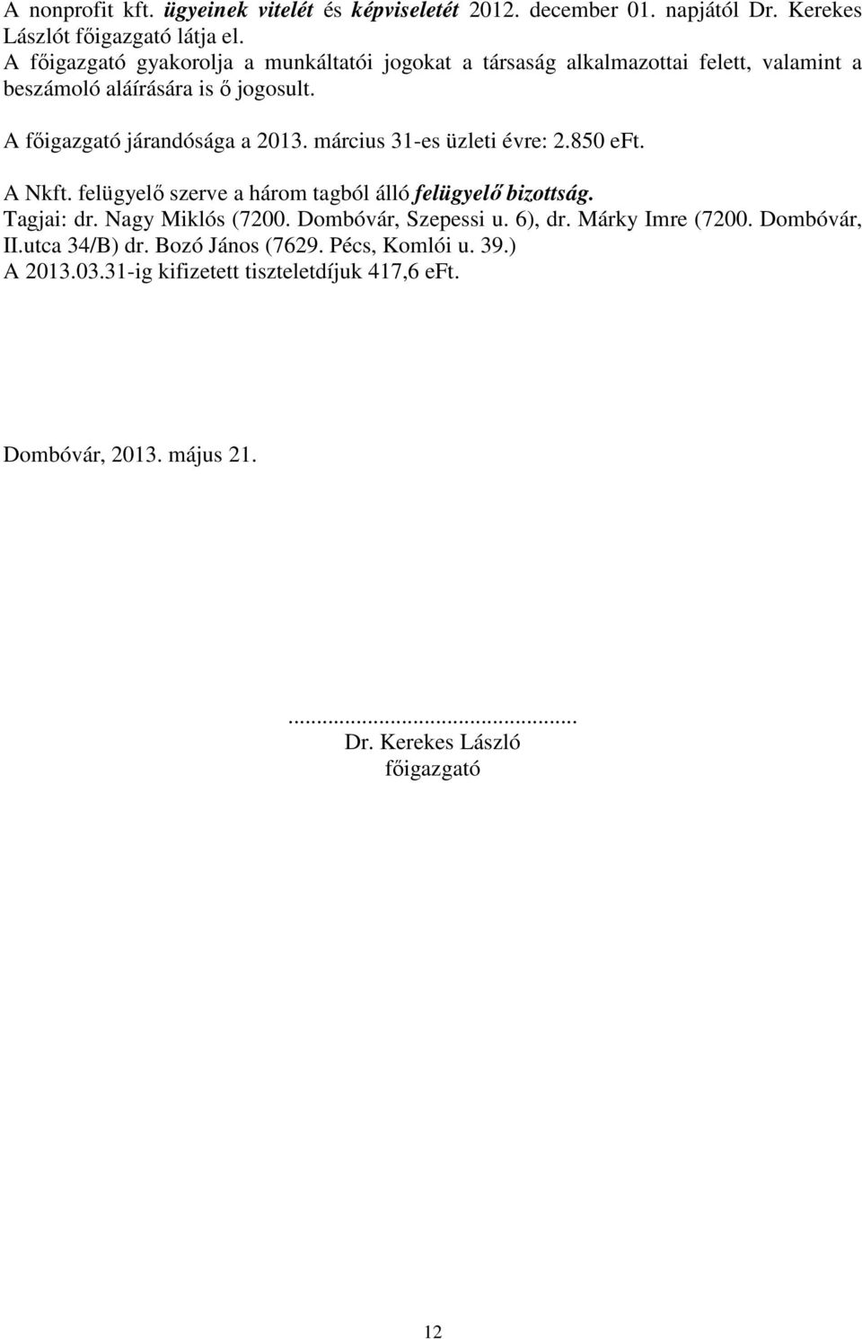 március 31-es üzleti évre: 2.850 eft. A Nkft. felügyelı szerve a három tagból álló felügyelı bizottság. Tagjai: dr. Nagy Miklós (7200. Dombóvár, Szepessi u.