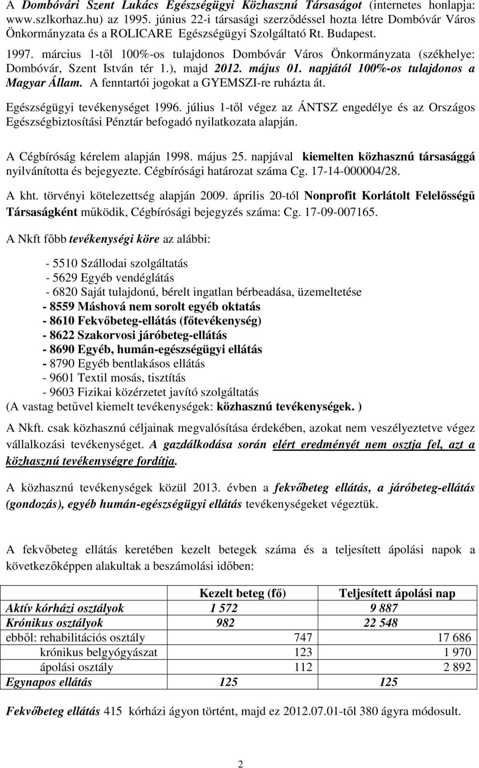 március 1-tıl 100%-os tulajdonos Dombóvár Város Önkormányzata (székhelye: Dombóvár, Szent István tér 1.), majd 2012. május 01. napjától 100%-os tulajdonos a Magyar Állam.