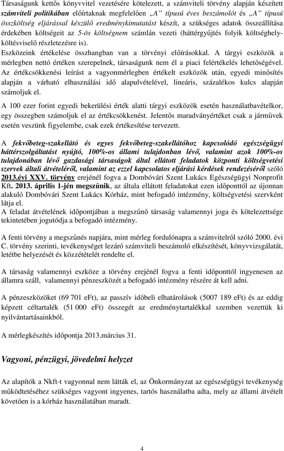 Eszközeink értékelése összhangban van a törvényi elıírásokkal. A tárgyi eszközök a mérlegben nettó értéken szerepelnek, társaságunk nem él a piaci felértékelés lehetıségével.