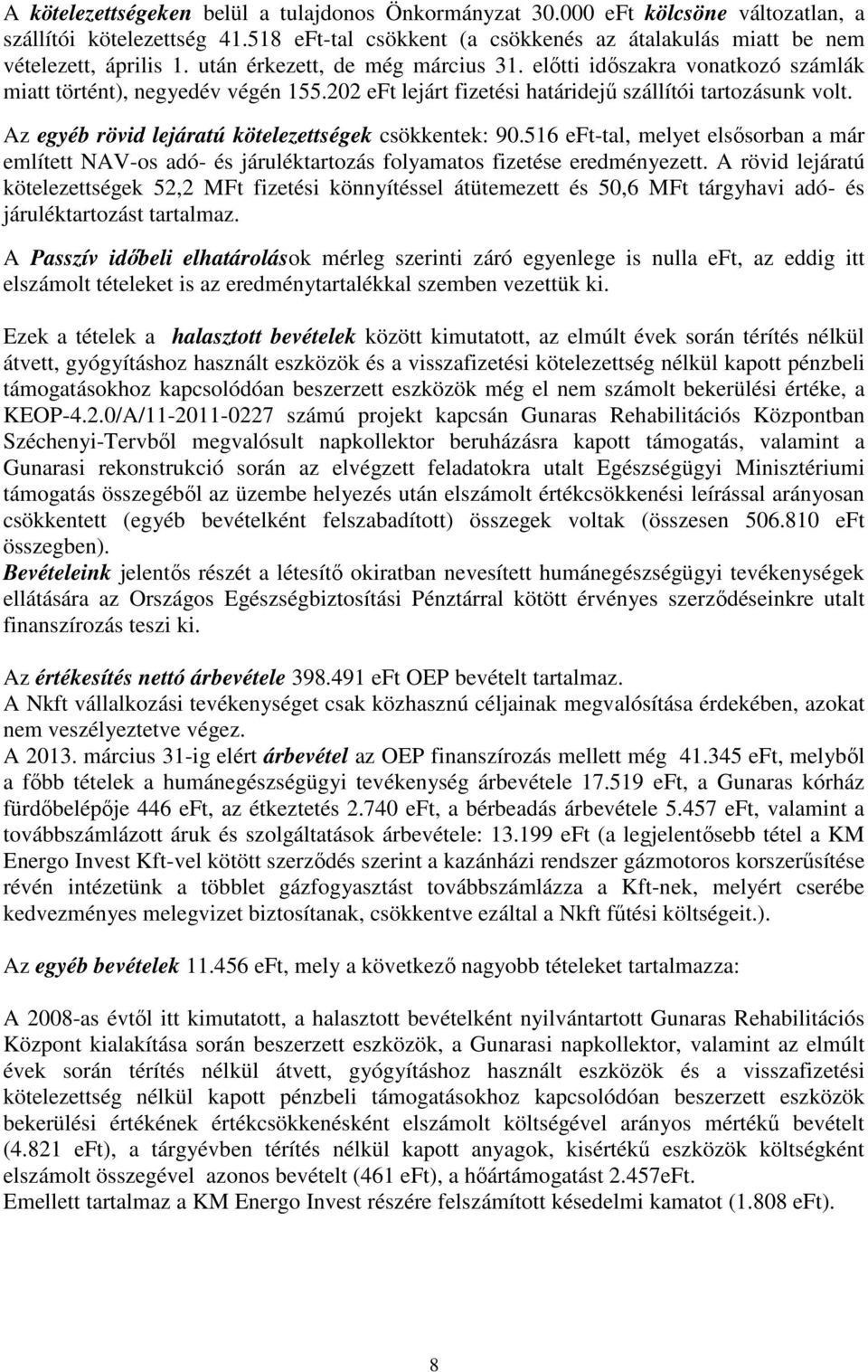 Az egyéb rövid lejáratú kötelezettségek csökkentek: 90.516 eft-tal, melyet elsısorban a már említett NAV-os adó- és járuléktartozás folyamatos fizetése eredményezett.