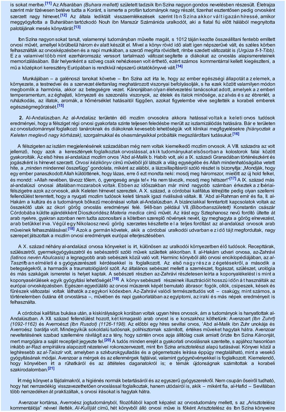 [12] Az általa lediktált visszaemlékezések szerint Ib n S zína akkor vá lt igazán híressé, amikor meggyógyította a Buharában tartózkodó Nouh ibn Manszúr Számánida uralkodót, aki a fiatal fiú előtt