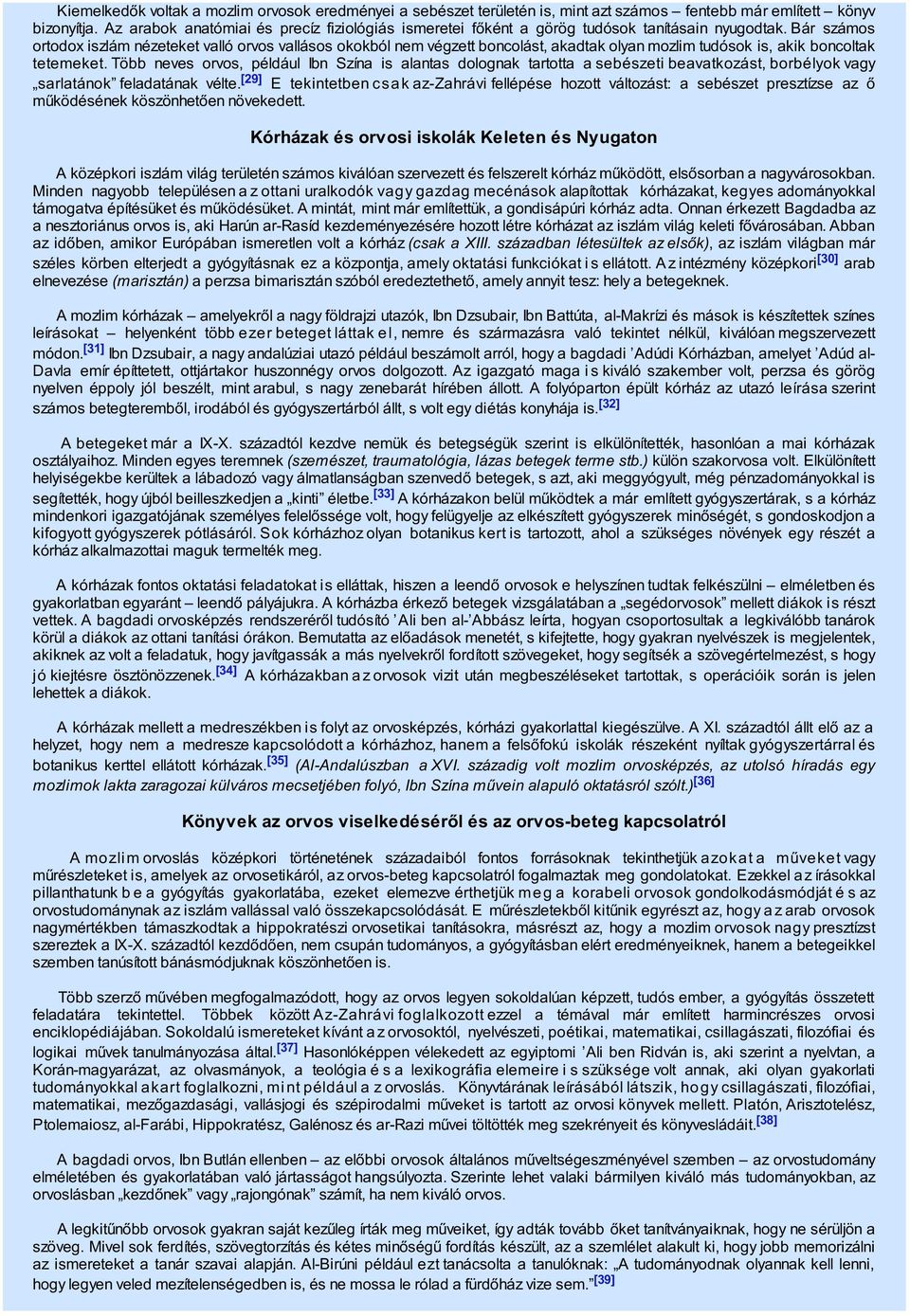 Bár számos ortodox iszlám nézeteket valló orvos vallásos okokból nem végzett boncolást, akadtak olyan mozlim tudósok is, akik boncoltak tetemeket.