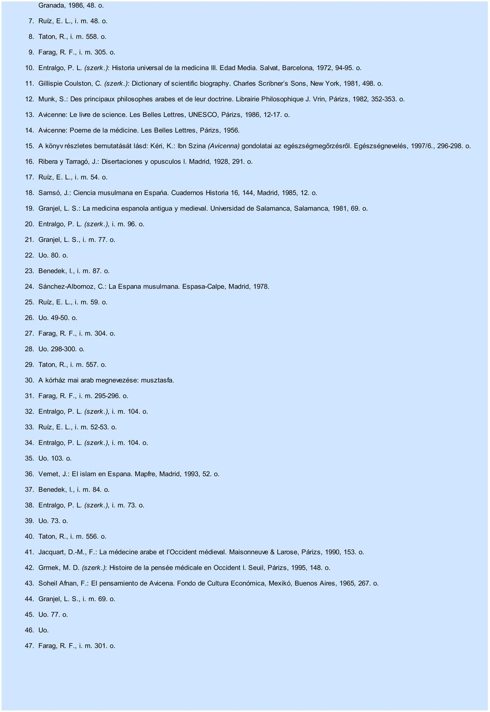 : Des principaux philosophes arabes et de leur doctrine. Librairie Philosophique J. Vrin, Párizs, 1982, 352-353. o. 13. Avicenne: Le livre de science. Les Belles Lettres, UNESCO, Párizs, 1986, 12-17.