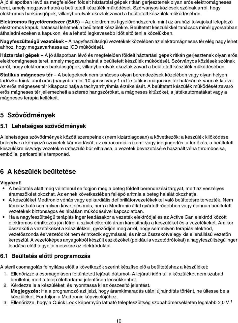 Elektromos figyelőrendszer (EAS) Az elektromos figyelőrendszerek, mint az áruházi tolvajokat leleplező elektromos kapuk, hatással lehetnek a beültetett készülékre.