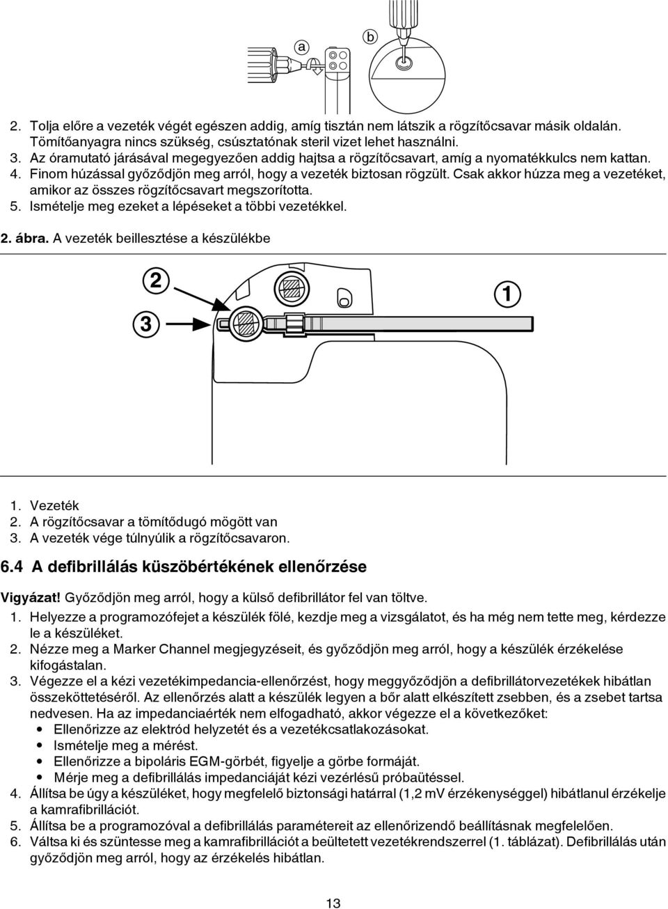 Csak akkor húzza meg a vezetéket, amikor az összes rögzítőcsavart megszorította. 5. Ismételje meg ezeket a lépéseket a többi vezetékkel. 2. ábra. A vezeték beillesztése a készülékbe 1. Vezeték 2.