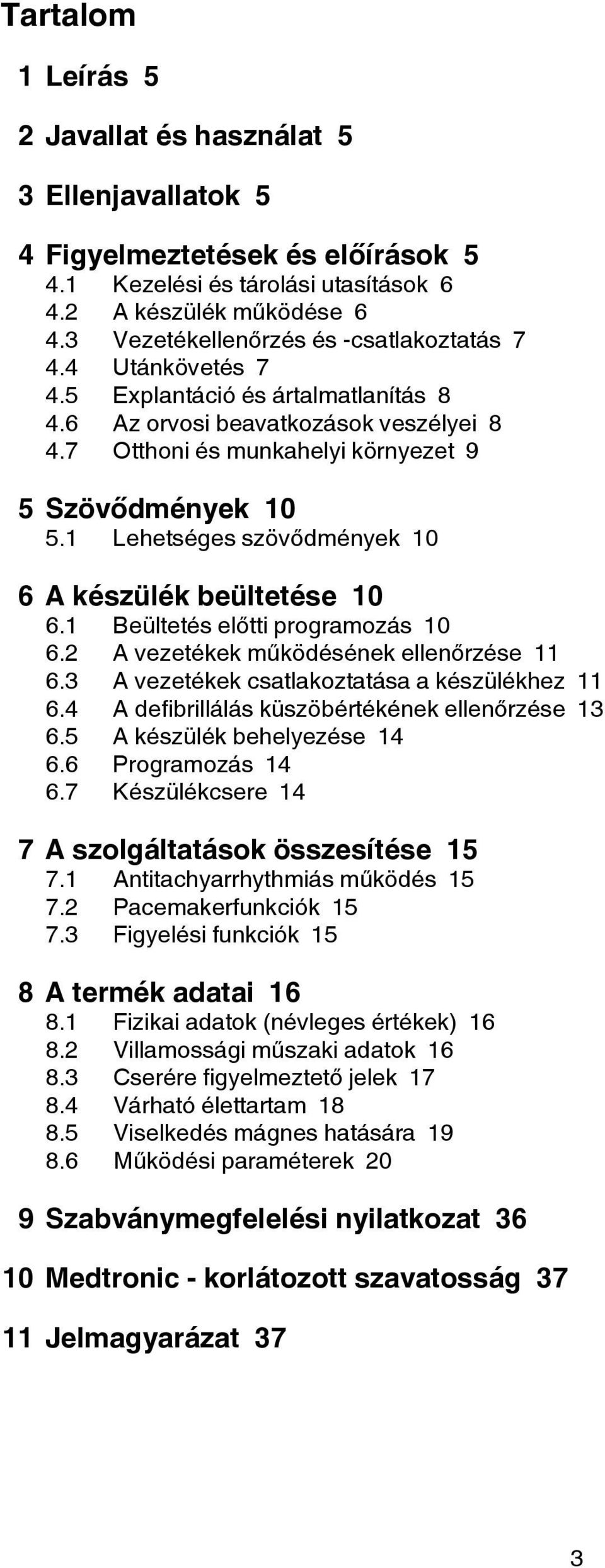 1 Lehetséges szövődmények 10 6 A készülék beültetése 10 6.1 Beültetés előtti programozás 10 6.2 A vezetékek működésének ellenőrzése 11 6.3 A vezetékek csatlakoztatása a készülékhez 11 6.