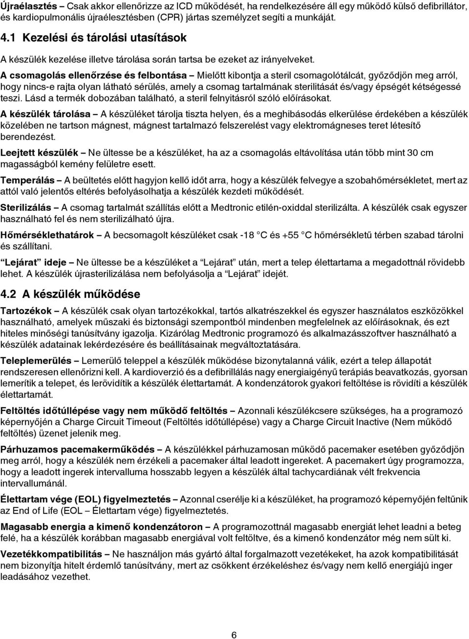 A csomagolás ellenőrzése és felbontása Mielőtt kibontja a steril csomagolótálcát, győződjön meg arról, hogy nincs-e rajta olyan látható sérülés, amely a csomag tartalmának sterilitását és/vagy