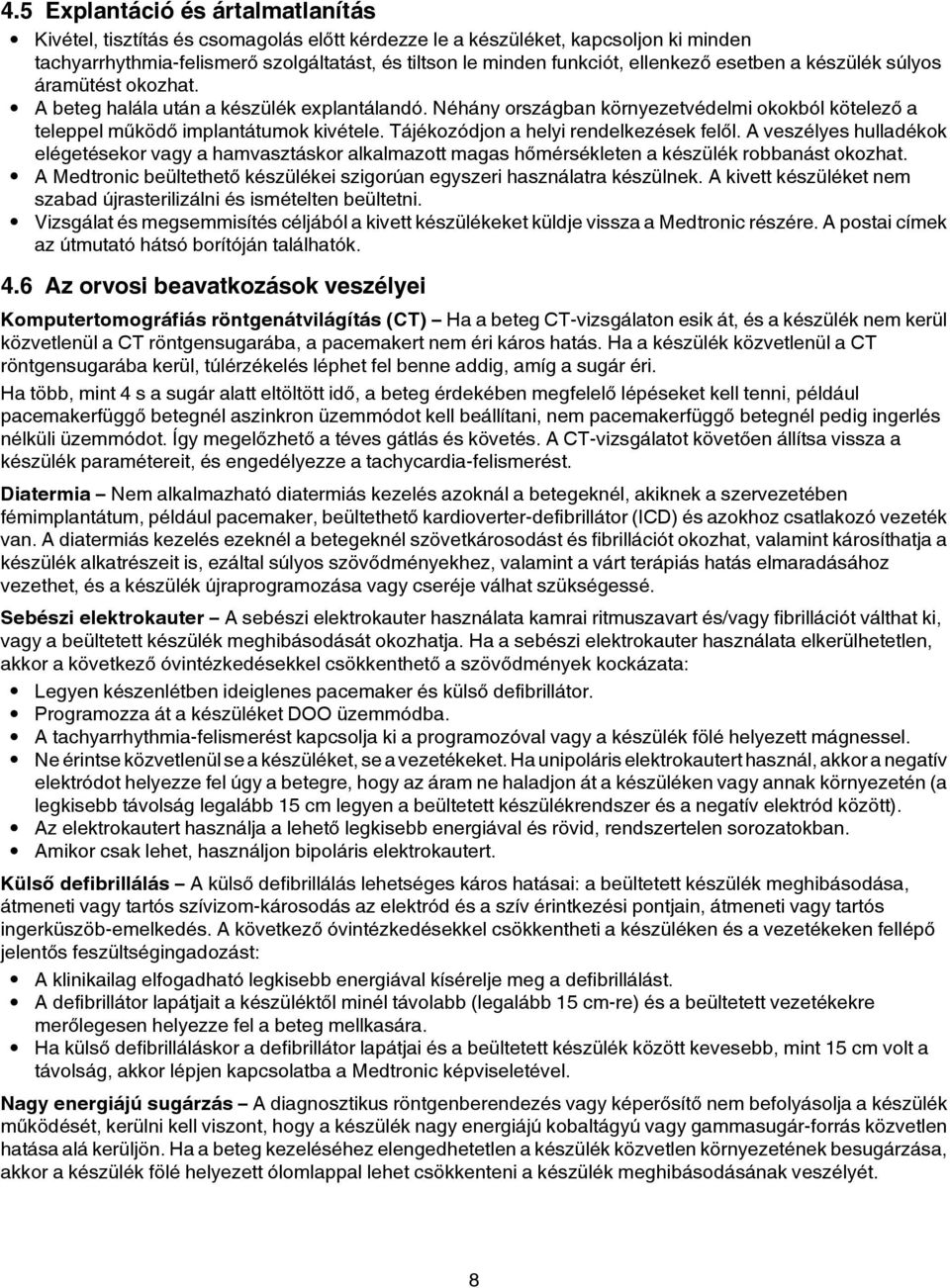 Tájékozódjon a helyi rendelkezések felől. A veszélyes hulladékok elégetésekor vagy a hamvasztáskor alkalmazott magas hőmérsékleten a készülék robbanást okozhat.