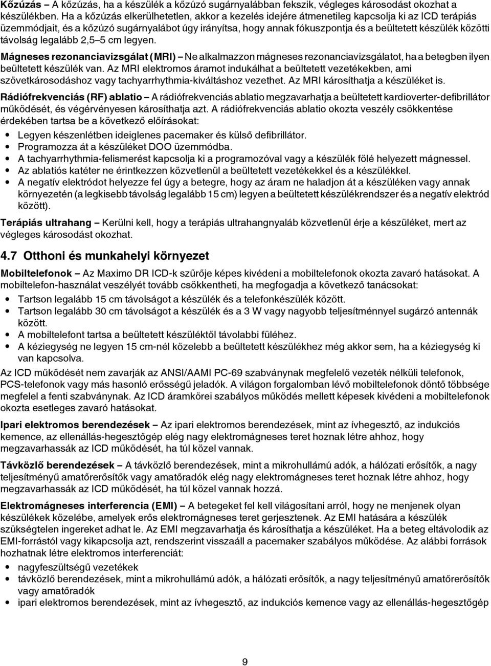 közötti távolság legalább 2,5 5 cm legyen. Mágneses rezonanciavizsgálat (MRI) Ne alkalmazzon mágneses rezonanciavizsgálatot, ha a betegben ilyen beültetett készülék van.