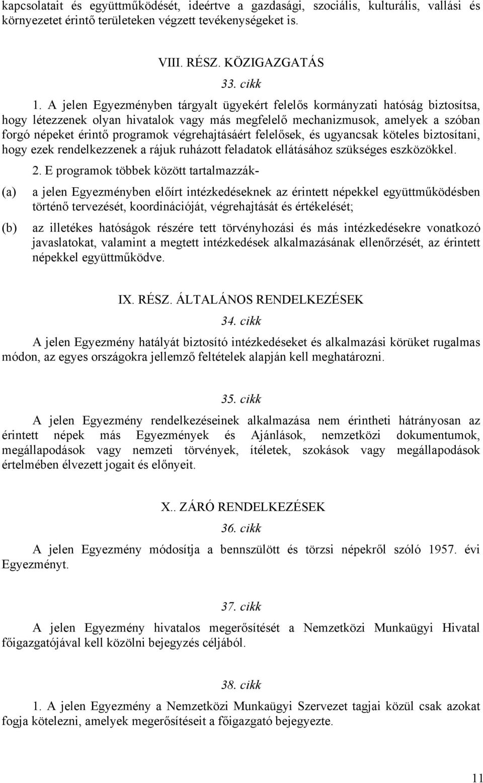 végrehajtásáért felelősek, és ugyancsak köteles biztosítani, hogy ezek rendelkezzenek a rájuk ruházott feladatok ellátásához szükséges eszközökkel. 2.