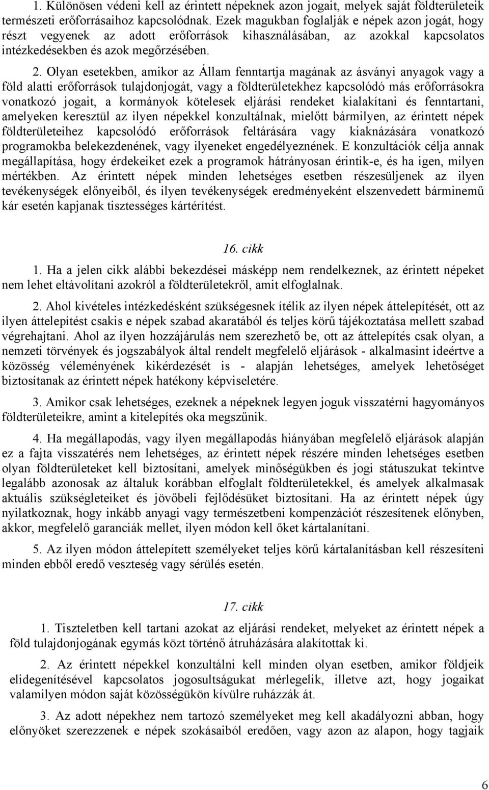 Olyan esetekben, amikor az Állam fenntartja magának az ásványi anyagok vagy a föld alatti erőforrások tulajdonjogát, vagy a földterületekhez kapcsolódó más erőforrásokra vonatkozó jogait, a kormányok