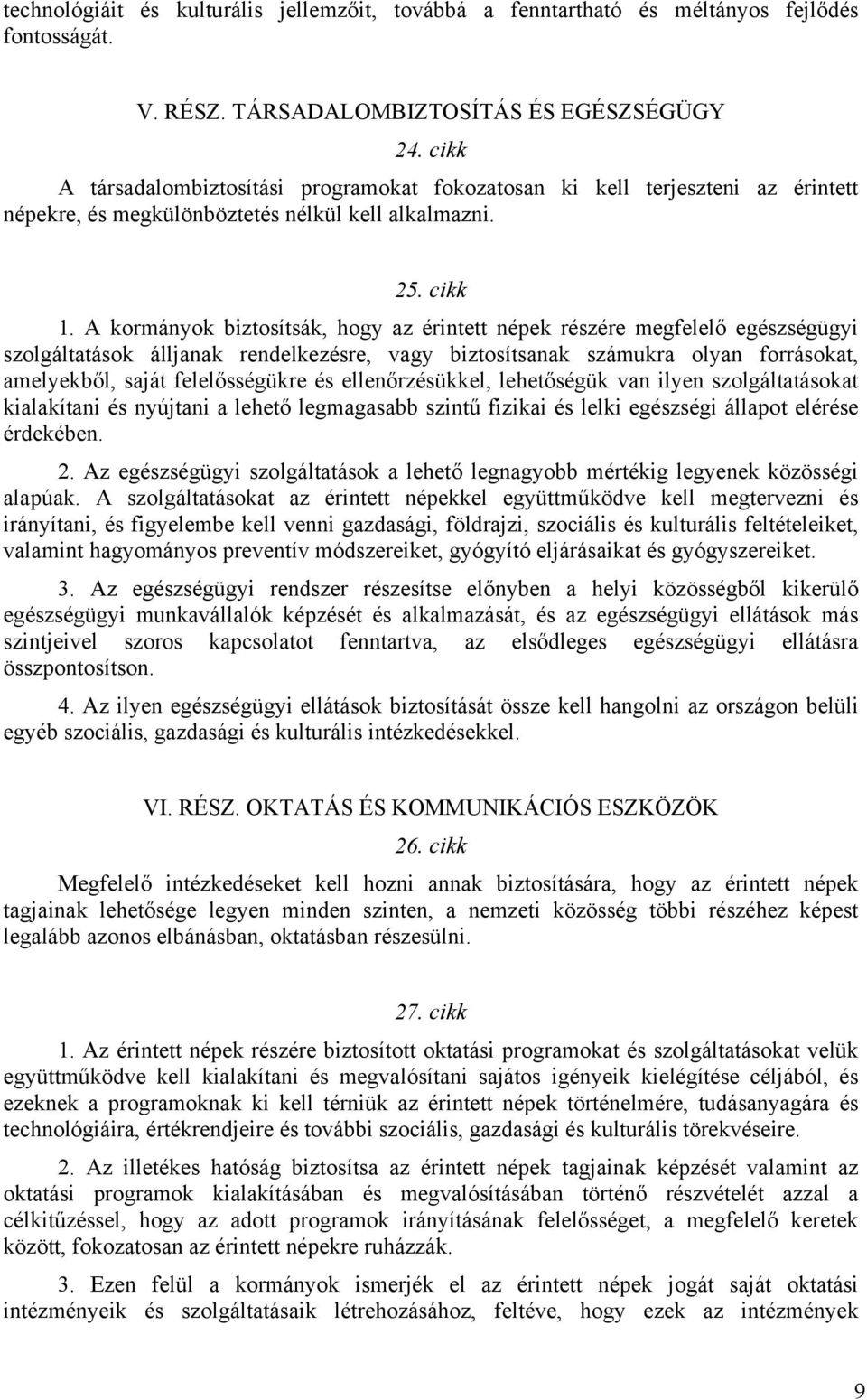 A kormányok biztosítsák, hogy az érintett népek részére megfelelő egészségügyi szolgáltatások álljanak rendelkezésre, vagy biztosítsanak számukra olyan forrásokat, amelyekből, saját felelősségükre és