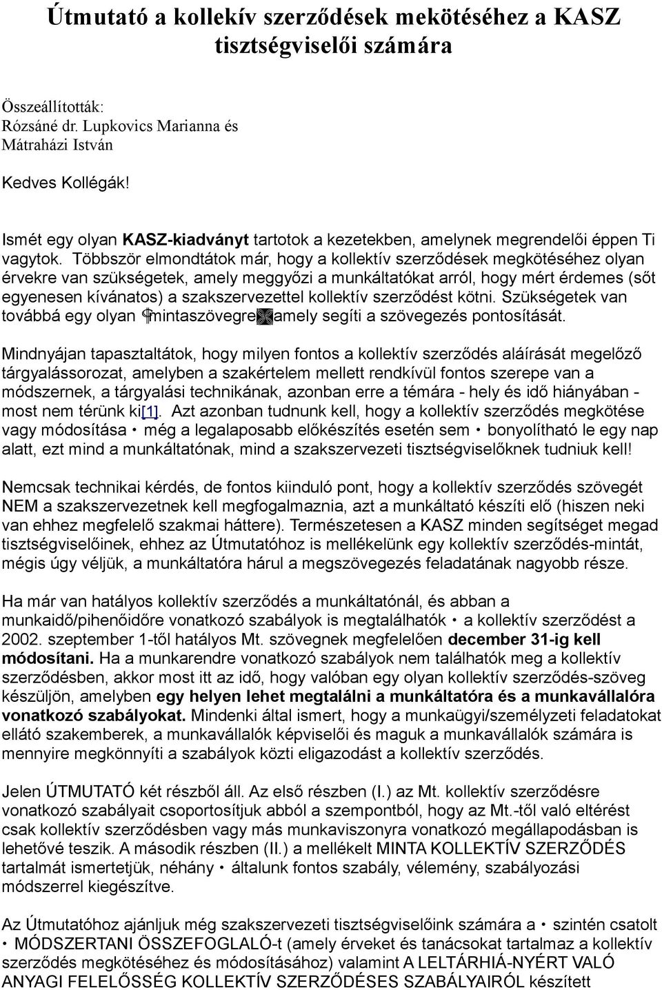 Többször elmondtátok már, hogy a kollektív szerződések megkötéséhez olyan érvekre van szükségetek, amely meggyőzi a munkáltatókat arról, hogy mért érdemes (sőt egyenesen kívánatos) a szakszervezettel