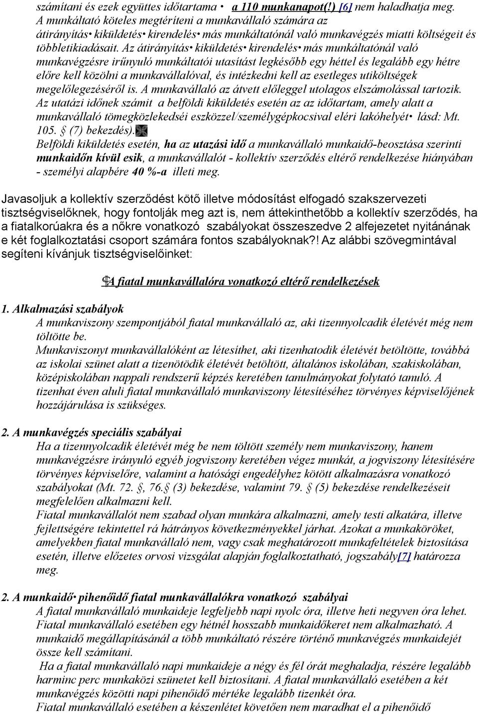 Az átirányítás kiküldetés kirendelés más munkáltatónál való munkavégzésre irűnyuló munkáltatói utasítást legkésőbb egy héttel és legalább egy hétre előre kell közölni a munkavállalóval, és intézkedni