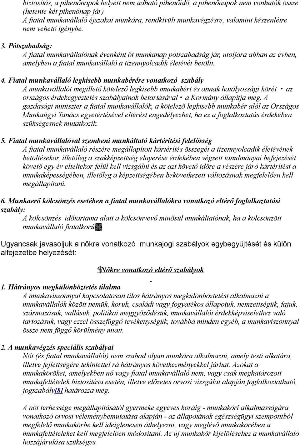 Pótszabadság: A fiatal munkavállalónak évenként öt munkanap pótszabadság jár, utoljára abban az évben, amelyben a fiatal munkavállaló a tizennyolcadik életévét betölti. 4.