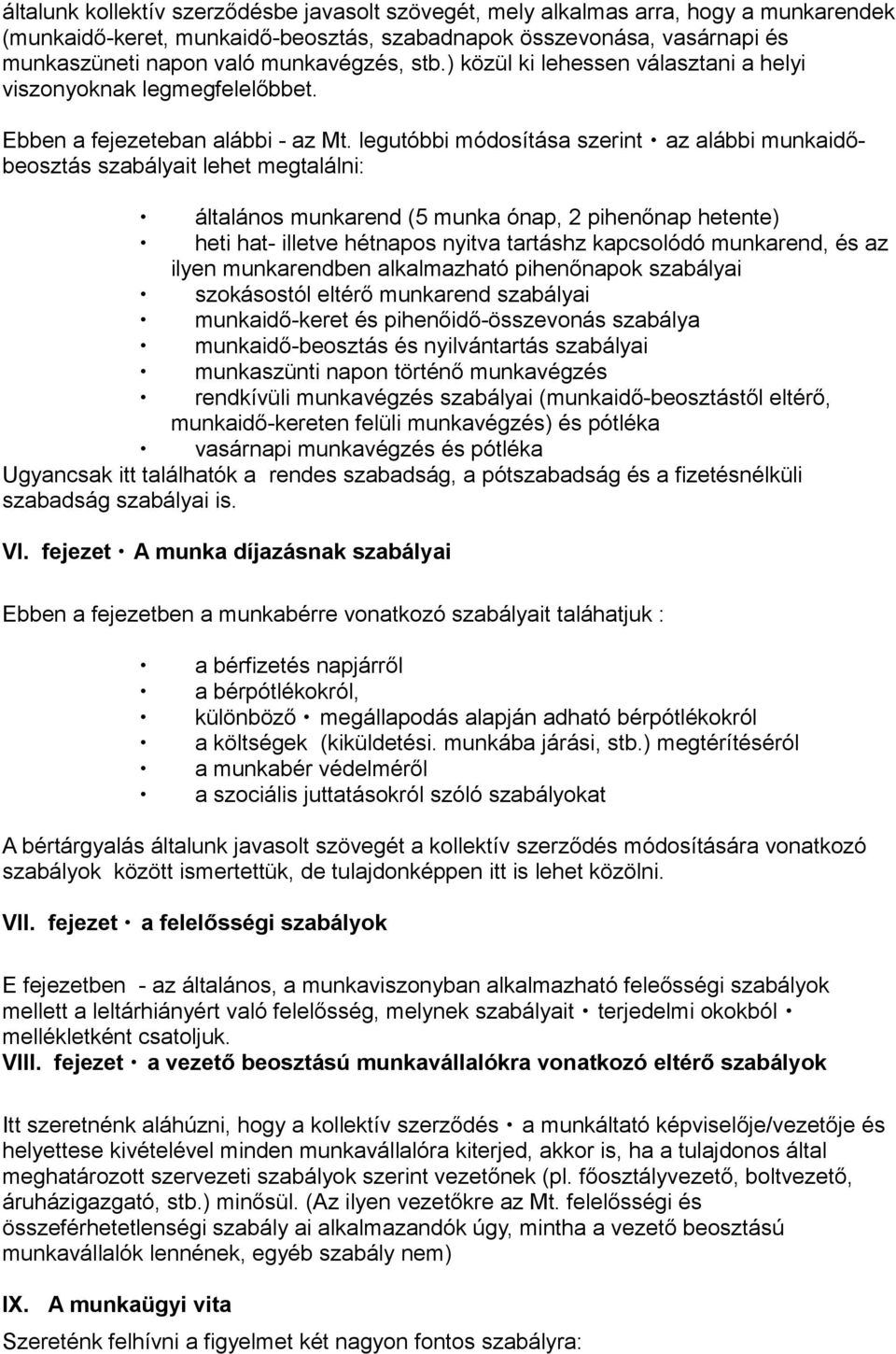 legutóbbi módosítása szerint beosztás szabályait lehet megtalálni: az alábbi munkaidő- általános munkarend (5 munka ónap, 2 pihenőnap hetente) heti hat- illetve hétnapos nyitva tartáshz kapcsolódó