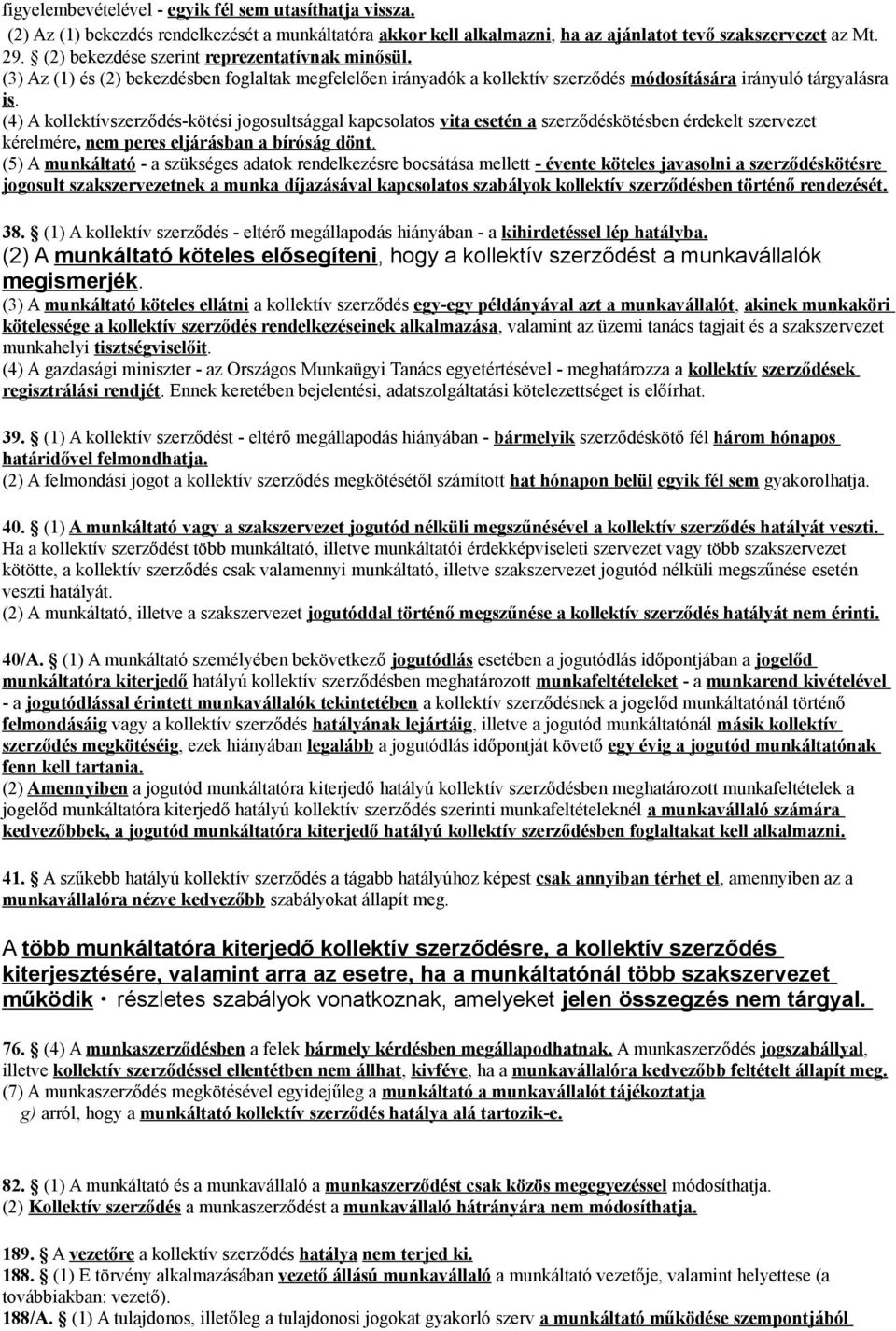 (4) A kollektívszerződés-kötési jogosultsággal kapcsolatos vita esetén a szerződéskötésben érdekelt szervezet kérelmére, nem peres eljárásban a bíróság dönt.