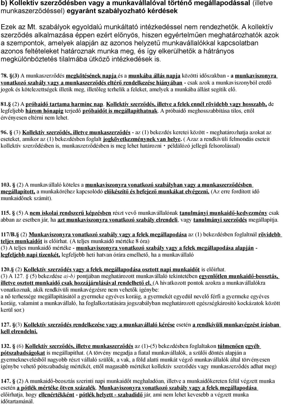 A kollektív szerződés alkalmazása éppen ezért előnyös, hiszen egyértelműen meghatározhatók azok a szempontok, amelyek alapján az azonos helyzetű munkavállalókkal kapcsolatban azonos feltételeket