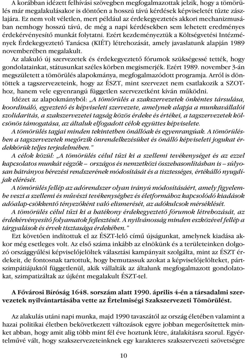 Ezért kezdeményeztük a Költségvetési Intézmények Érdekegyeztetõ Tanácsa (KIÉT) létrehozását, amely javaslatunk alapján 1989 novemberében megalakult.