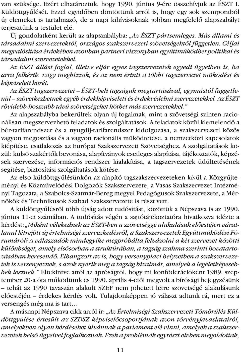 Új gondolatként került az alapszabályba: Az ÉSZT pártsemleges. Más állami és társadalmi szervezetektõl, országos szakszervezeti szövetségektõl független.