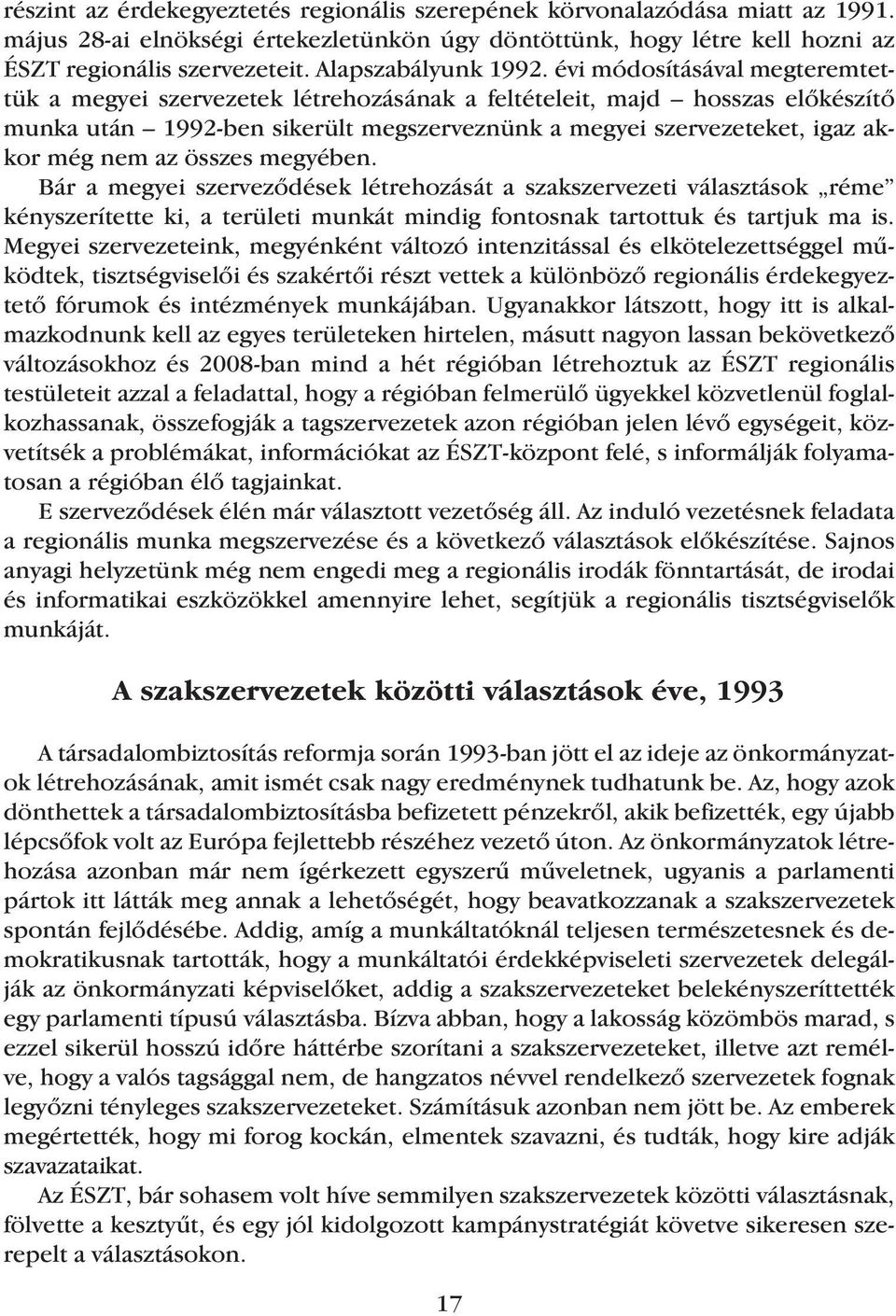 évi módosításával megteremtettük a megyei szervezetek létrehozásának a feltételeit, majd hosszas elõkészítõ munka után 1992-ben sikerült megszerveznünk a megyei szervezeteket, igaz akkor még nem az