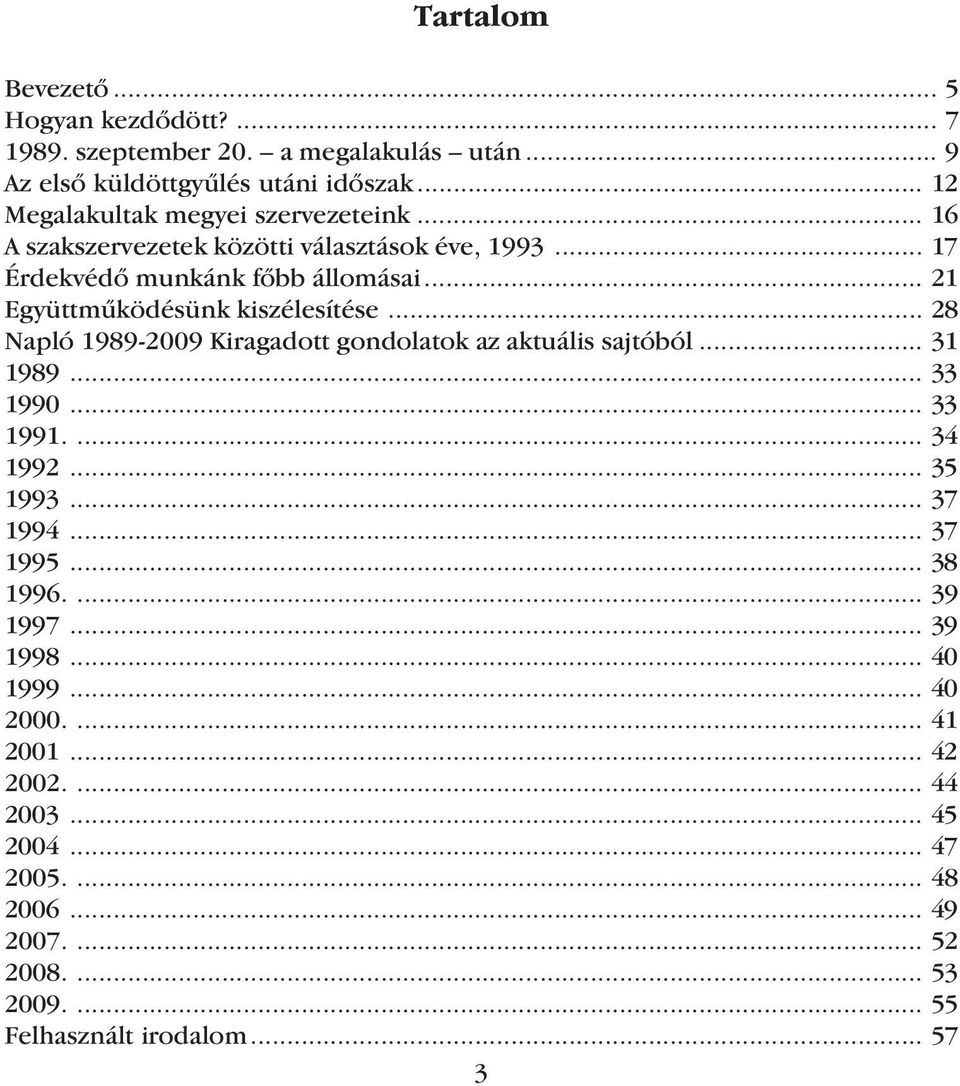 .. 21 Együttmûködésünk kiszélesítése... 28 Napló 1989-2009 Kiragadott gondolatok az aktuális sajtóból... 31 1989... 33 1990... 33 1991.... 34 1992... 35 1993.