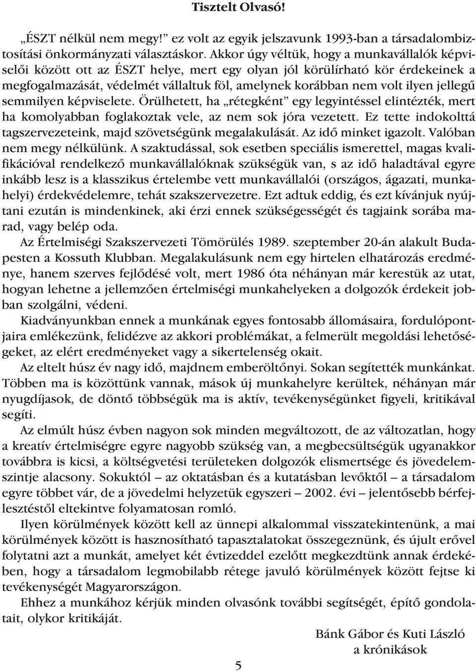 jellegû semmilyen képviselete. Örülhetett, ha rétegként egy legyintéssel elintézték, mert ha komolyabban foglakoztak vele, az nem sok jóra vezetett.