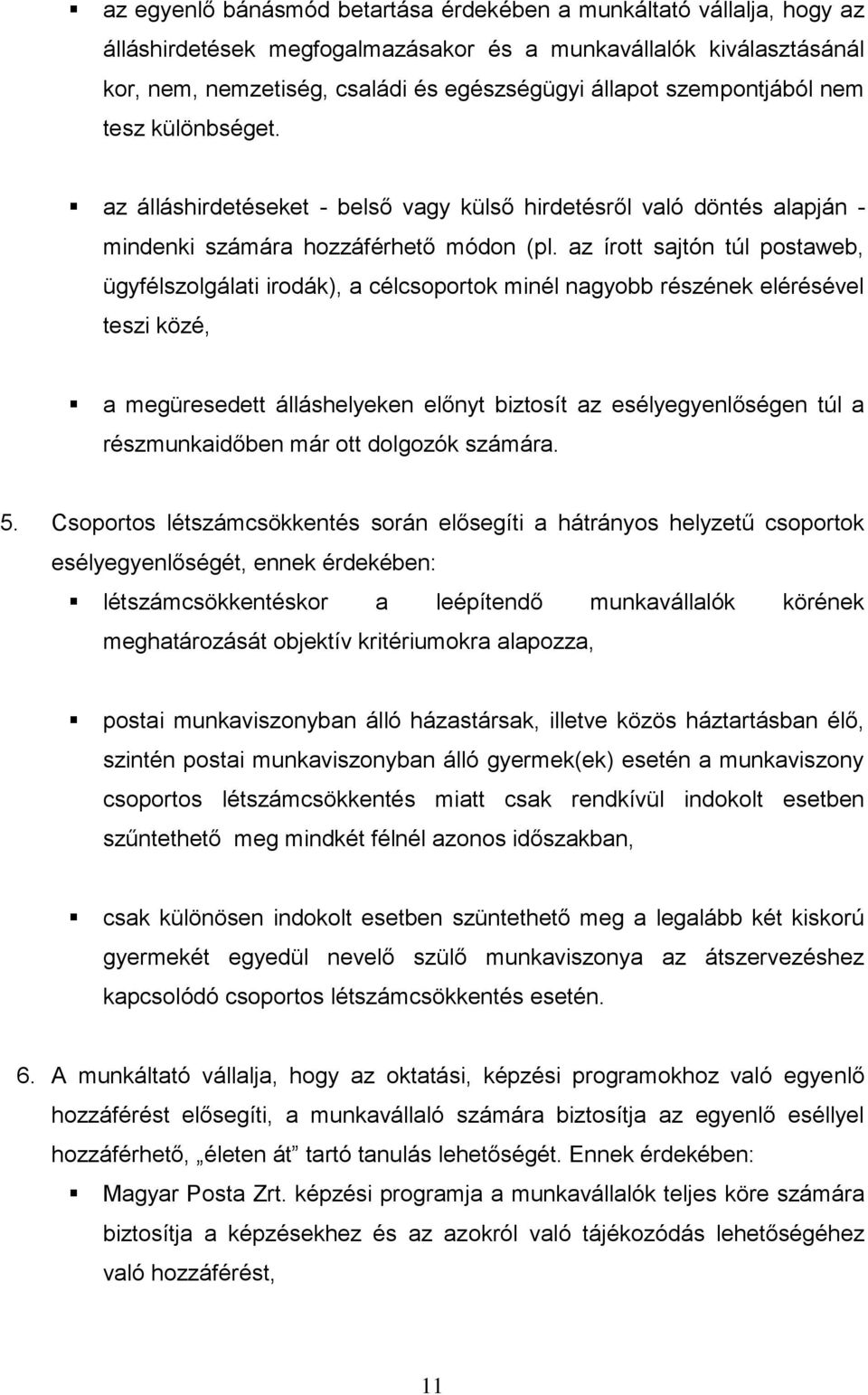 az írott sajtón túl postaweb, ügyfélszolgálati irodák), a célcsoportok minél nagyobb részének elérésével teszi közé, a megüresedett álláshelyeken előnyt biztosít az esélyegyenlőségen túl a