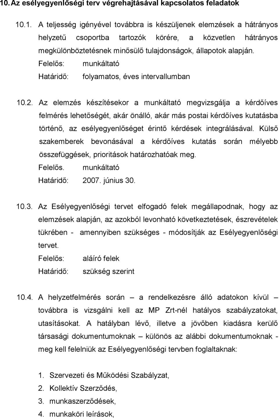 Az elemzés készítésekor a munkáltató megvizsgálja a kérdőíves felmérés lehetőségét, akár önálló, akár más postai kérdőíves kutatásba történő, az esélyegyenlőséget érintő kérdések integrálásával.