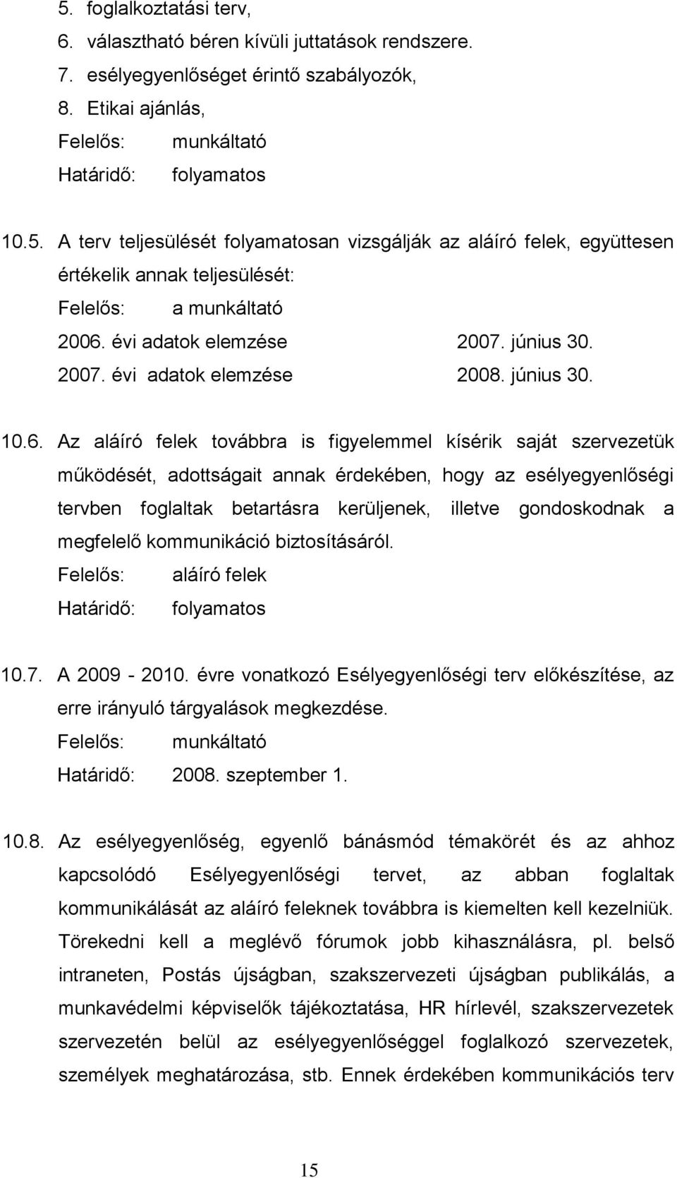 Az aláíró felek továbbra is figyelemmel kísérik saját szervezetük működését, adottságait annak érdekében, hogy az esélyegyenlőségi tervben foglaltak betartásra kerüljenek, illetve gondoskodnak a